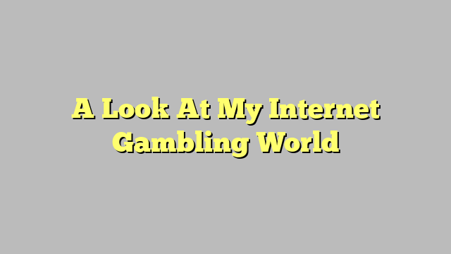 A Look At My Internet Gambling World