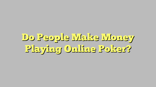 Do People Make Money Playing Online Poker?